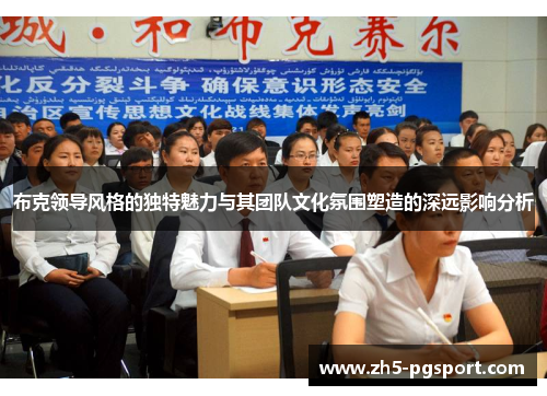 布克领导风格的独特魅力与其团队文化氛围塑造的深远影响分析