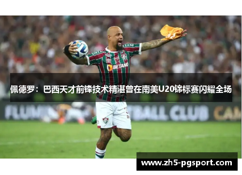 佩德罗：巴西天才前锋技术精湛曾在南美U20锦标赛闪耀全场