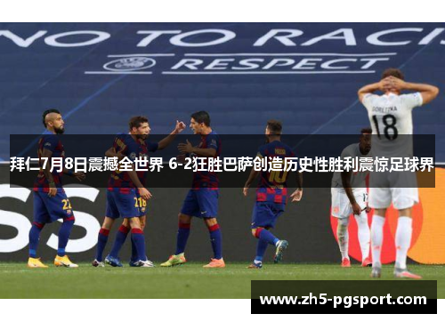 拜仁7月8日震撼全世界 6-2狂胜巴萨创造历史性胜利震惊足球界