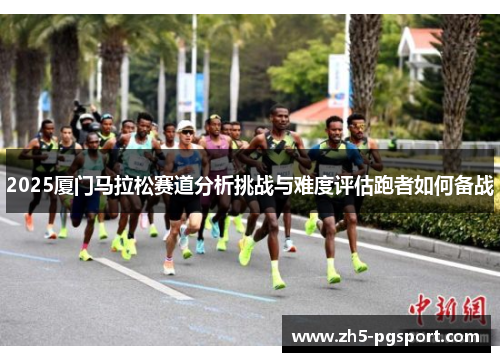 2025厦门马拉松赛道分析挑战与难度评估跑者如何备战