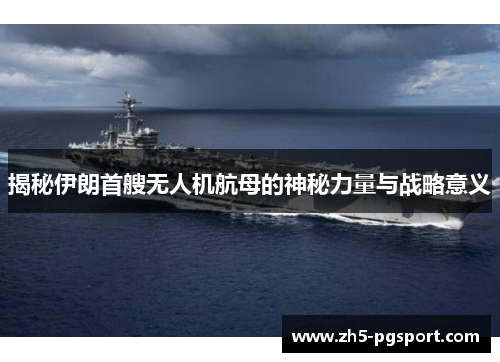 揭秘伊朗首艘无人机航母的神秘力量与战略意义