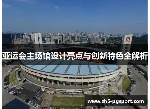 亚运会主场馆设计亮点与创新特色全解析