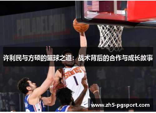 /uploads/images/20251027/xu-li-min-yu-fang-shuo-de-lan-qiu-zhi-dao-zhan-shu-bei-hou-de-he-zuo-yu-cheng-zhang-gu-shi.webp