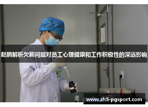 赵鹏解析欠薪问题对员工心理健康和工作积极性的深远影响
