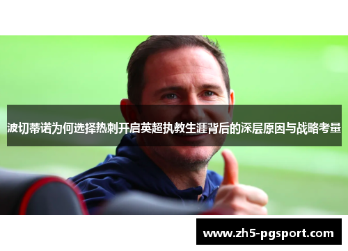 波切蒂诺为何选择热刺开启英超执教生涯背后的深层原因与战略考量 波切蒂诺为何选择热刺开启英超执教生涯背后的深层原因与战略考量
