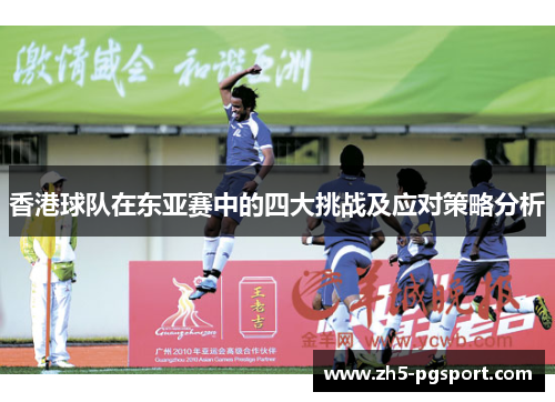 香港球队在东亚赛中的四大挑战及应对策略分析