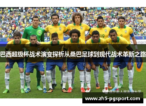 巴西超级杯战术演变探析从桑巴足球到现代战术革新之路