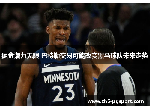掘金潜力无限 巴特勒交易可能改变黑马球队未来走势