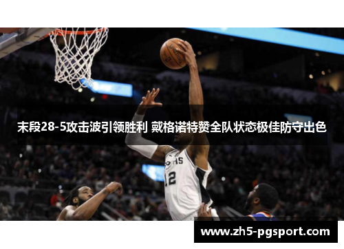 末段28-5攻击波引领胜利 戴格诺特赞全队状态极佳防守出色